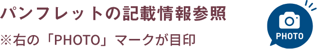 パンフレットの記載情報参照 ※右の「PHOTO」マークが目印