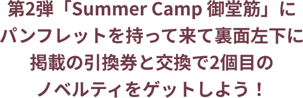 第2弾「Summer Camp 御堂筋」にパンフレットを持って来て裏面左下に掲載の引換券と交換で2個目のノベルティをゲットしよう!