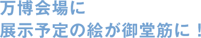 万博会場に展示予定の絵が御堂筋に！