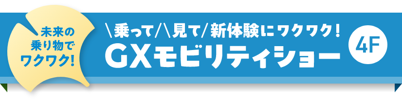 未来の乗り物でワクワク！GXモビリティショー　4F